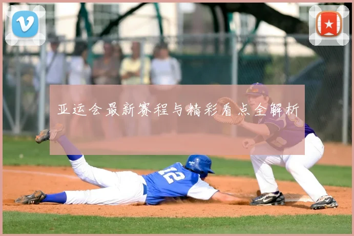 亚运会最新赛程与精彩看点全解析