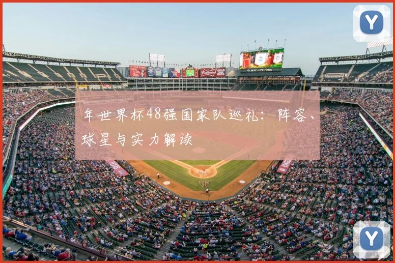 年世界杯48强国家队巡礼:阵容、球星与实力解读