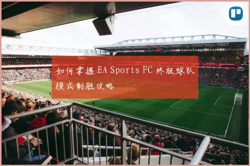 如何掌握 EA Sports FC 终极球队模式制胜攻略