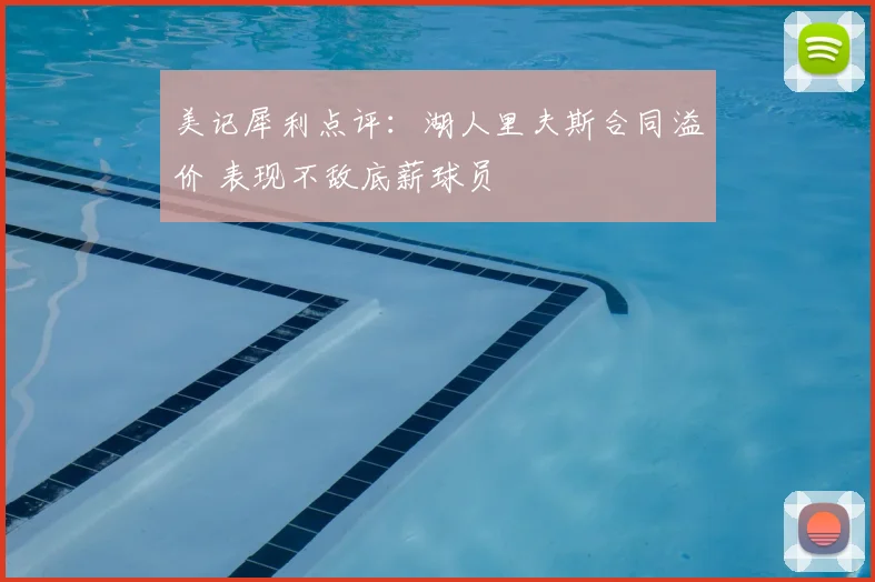 美记犀利点评：湖人里夫斯合同溢价 表现不敌底薪球员