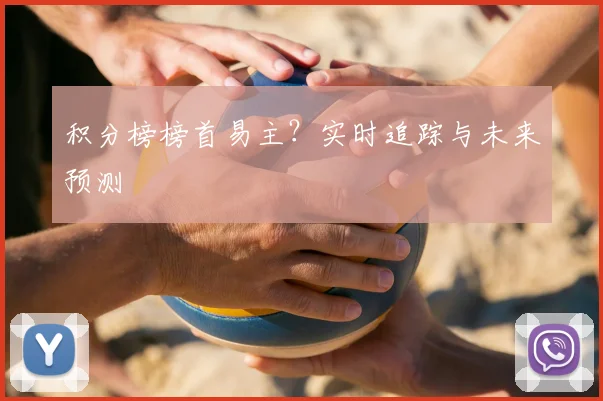 积分榜榜首易主?实时追踪与未来预测