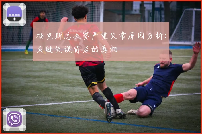 福克斯总决赛严重失常原因分析:关键失误背后的真相